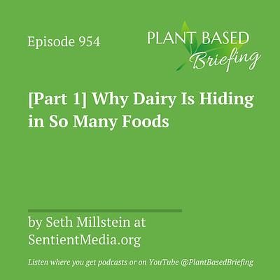 954: [Part 1] Why Dairy Is Hiding in So Many Foods by Seth Millstein at SentientMedia.org
