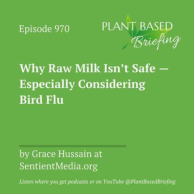 970: Why Raw Milk Isn’t Safe — Especially Considering Bird Flu by Grace Hussain at SentientMedia.org