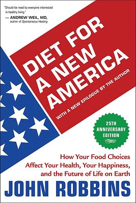 Diet for a New America: 25th Anniversary Edition: How Your Food Choices Affect Your Health, Happiness and the Future of Life on Earth