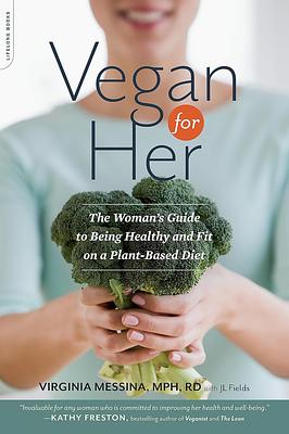 Vegan for Her: The Woman’s Guide to Being Healthy and Fit on a Plant-Based Diet