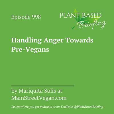 998: Handling Anger Towards Pre-Vegans by Mariquita Solis at MainStreetVegan.com