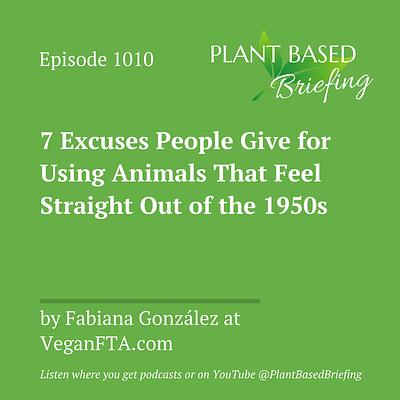 1010: 7 Excuses People Give for Using Animals That Feel Straight Out of the 1950s by Fabiana González at VeganFTA.com
