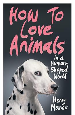 How to Love Animals: In a Human-Shaped World