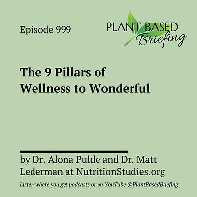 999: The 9 Pillars of Wellness to Wonderful by Dr. Alona Pulde and Dr. Matt Lederman at NutritionStudies.org 