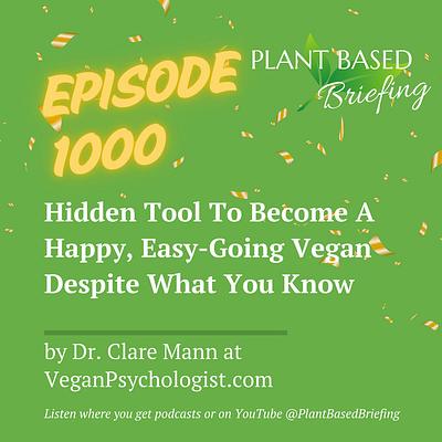 1000: Hidden Tool To Become A Happy, Easy-Going Vegan Despite What You Know by Dr. Clare Mann at VeganPsychologist.com