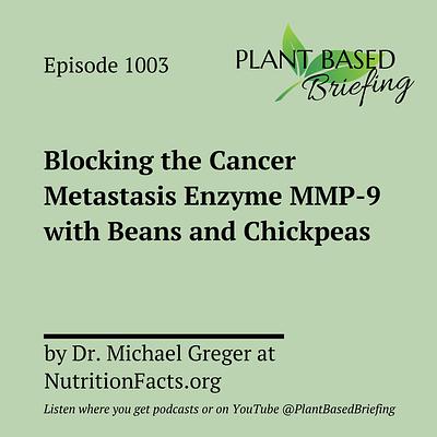 1003: Blocking the Cancer Metastasis Enzyme MMP-9 with Beans and Chickpeas by Dr. Michael Greger at NutritionFacts.org