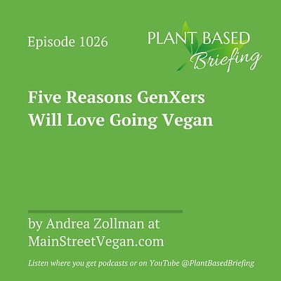 1026: Five Reasons GenXers Will Love Going Vegan by Andrea Zollman at MainStreetVegan.com