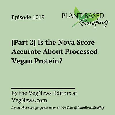 1019: [Part 2] Is the Nova Score Accurate About Processed Vegan Protein? by VegNews Editors at VegNews.com