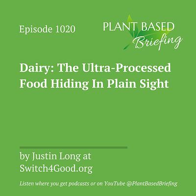 1020: Dairy: The Ultra-Processed Food Hiding In Plain Sight By Justin Long at Switch4Good.org