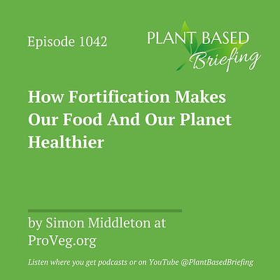 1042: How Fortification Makes Our Food And Our Planet Healthier by Simon Middleton at ProVeg.org