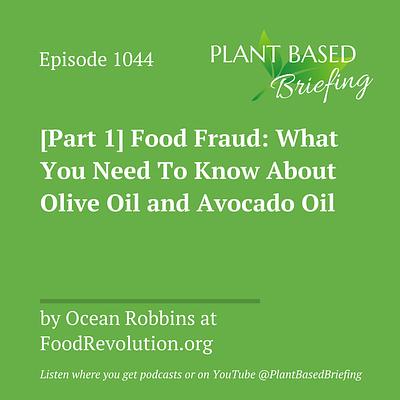 1044: [Part 1] Food Fraud: What You Need To Know About Olive Oil and Avocado Oil by Ocean Robbins at FoodRevolution.org