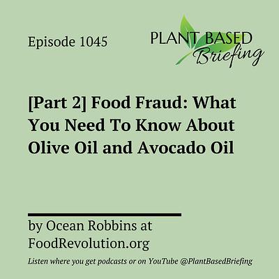 1045: [Part 2] Food Fraud: What You Need To Know About Olive Oil and Avocado Oil by Ocean Robbins at FoodRevolution.org