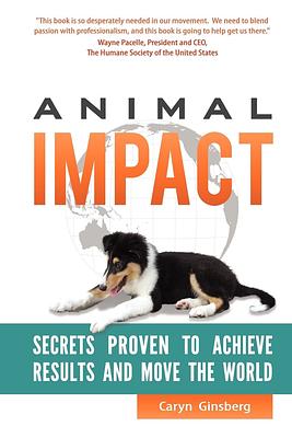 Animal Impact: Secrets Proven to Achieve Results and Move the World