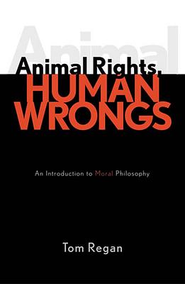 Animal Rights, Human Wrongs: An Introduction to Moral Philosophy