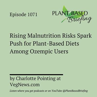 1071: Rising Malnutrition Risks Spark Push for Plant-Based Diets Among Ozempic Users by Charlotte Pointing at VegNews.com