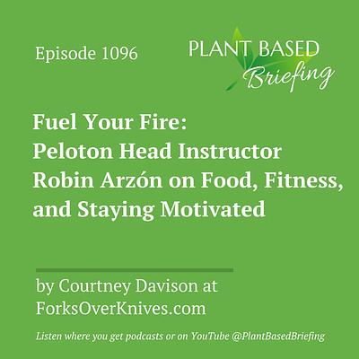 1096: Fuel Your Fire: Peloton Head Instructor Robin Arzón on Food, Fitness, and Staying Motivated by Courtney Davison at ForksOverKnives.com