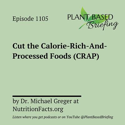 1105: Cut the Calorie-Rich-And-Processed Foods (CRAP) (Encore) by Dr. Michael Greger at NutritionFacts.org