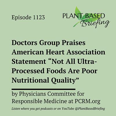 1123: Doctors Group Praises American Heart Association Statement “Not All Ultra-Processed Foods Are Poor Nutritional Quality” from Physicians Committee at PCRM.org