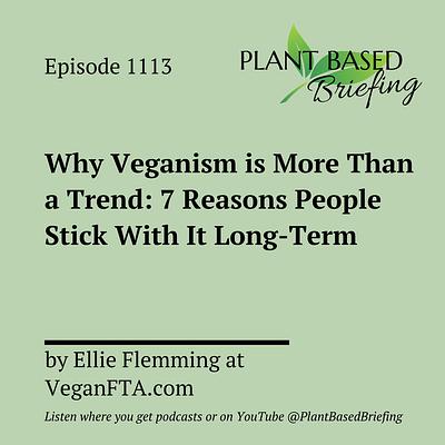 1113: Why Veganism is More Than a Trend: 7 Reasons People Stick With It Long-Term by Ellie Flemming at VeganFTA.com