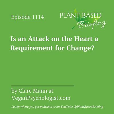 1114: Is an Attack on the Heart a Requirement for Change? by Clare Mann at Beyond Vystopia and VeganPsychologist.com