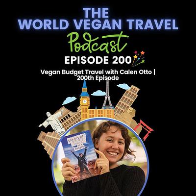 Vegan Budget Travel with Calen Otto | 200th Episode 🎉