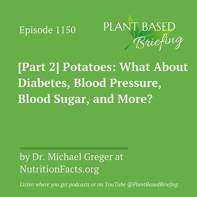 1150: [Part 2] Potatoes: What About Diabetes, Blood Pressure, Blood Sugar, and More? by Dr. Michael Greger at NutritionFacts.org