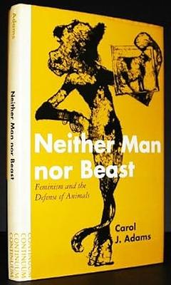 Neither Man Nor Beast: Feminism and the Defense of Animals