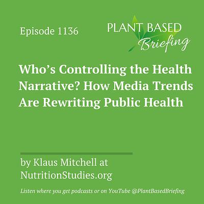 1136: Who’s Controlling the Health Narrative? How Media Trends Are Rewriting Public Health by Klaus Mitchell at NutritionStudies.org   