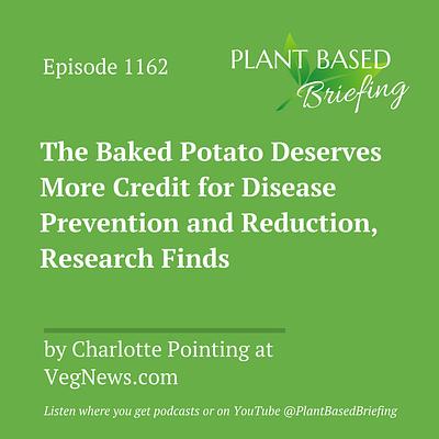 1162: The Baked Potato Deserves More Credit for Disease Prevention and Reduction, Research Finds by Charlotte Pointing at VegNews.com