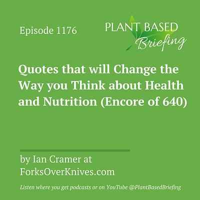 1176: Quotes that will Change the Way you Think about Health and Nutrition (Encore of 640) by Ian Cramer at ForksOverKnives.com