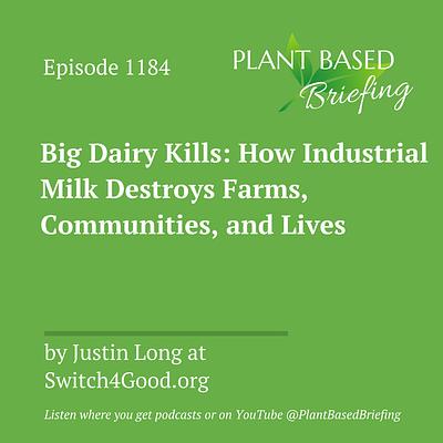 1184: Big Dairy Kills: How Industrial Milk Destroys Farms, Communities, and Lives by Justin Long at Switch4Good.org
