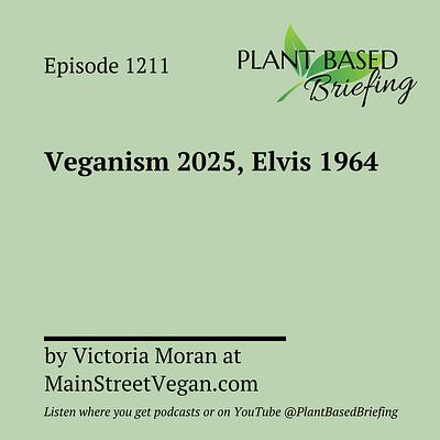 1211: Veganism 2025, Elvis 1964 by Victoria Moran at MainStreetVegan.com
