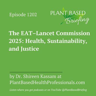 1202: The EAT–Lancet Commission 2025: Health, Sustainability, and Justice by Dr. Shireen Kassam at Plant Based Health Professionals UK