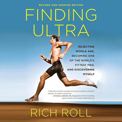 Finding Ultra: Rejecting Middle Age, Becoming One of the World's Fittest Men, and Discovering Myself