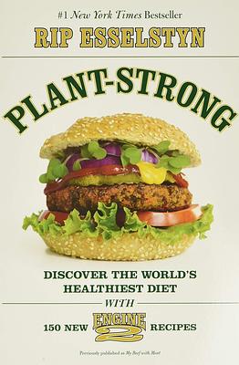 Plant-Strong: Discover the World's Healthiest Diet--with 150 Engine 2 Recipes