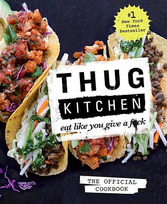 Thug Kitchen: The Official Cookbook: Eat Like You Give a F*ck