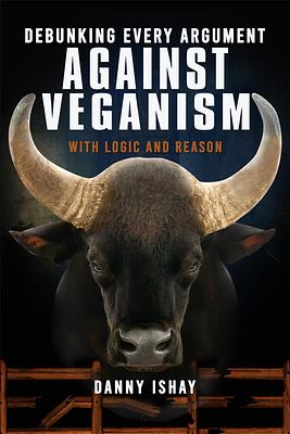 Debunking Every Argument Against Veganism: With Logic And Reason