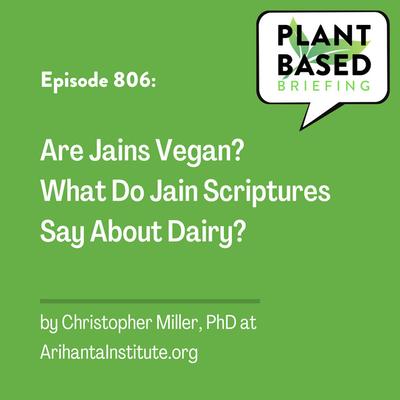 806: Are Jains Vegan? What Do Jain Scriptures Say About Dairy? By Christopher Miller, PhD at ArihantaInstitute.org