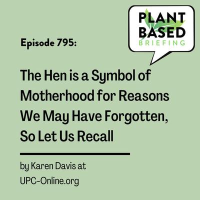 795: The Hen is a Symbol of Motherhood for Reasons We May Have Forgotten, So Let Us Recall by Karen Davis at UPC-Online.org 