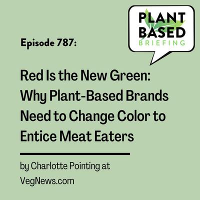 787: Red Is the New Green: Why Plant-Based Brands Need to Change Color by Charlotte Pointing at VegNews.com
