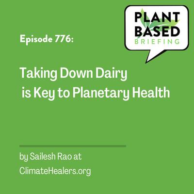 776: Taking Down Dairy is Key to Planetary Health by Sailesh Rao at ClimateHealers.org