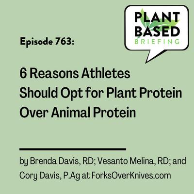 763: 6 Reasons Athletes Should Opt for Plant Protein Over Animal Protein by Brenda Davis, RD; Vesanto Melina, RD; and Cory Davis, P.Ag at ForksOverKnives.com