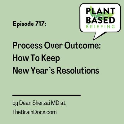 717: Process Over Outcome: How To Keep New Year’s Resolutions by Dean Sherzai MD at TheBrainDocs.com