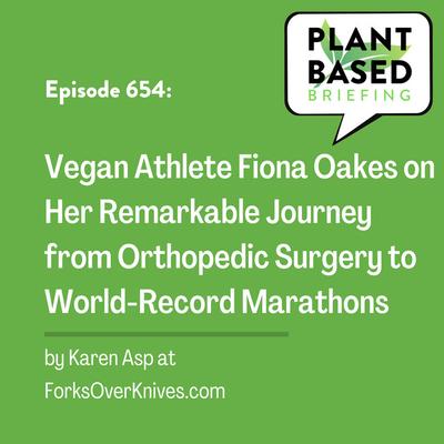 654: Vegan Athlete Fiona Oakes on Her Remarkable Journey from Orthopedic Surgery to World-Record Marathons by Karen Asp at ForksOverKnives.com
