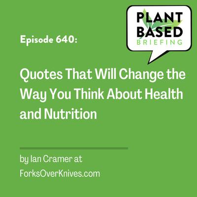 640: Quotes that will Change the Way you Think about Health and Nutrition by Ian Cramer at ForksOverKnives.com