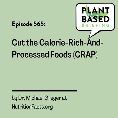 565: Cut the Calorie-Rich-And-Processed Foods (CRAP) by Dr. Michael Greger at NutritionFacts.org