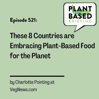 521: These 8 Countries are Embracing Plant-Based Food for the Planet by Charlotte Pointing at VegNews.com