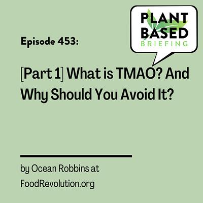 453: [Part 1] What is TMAO? And Why Should You Avoid It? By Ocean Robbins at FoodRevolution.org