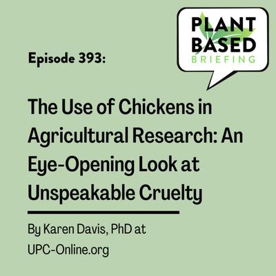 393: The Use of Chickens in Agricultural Research: An Eye-Opening Look at Unspeakable Cruelty by Karen Davis at UPC-Online.org