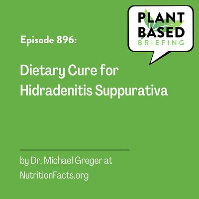 896: Dietary Cure for Hidradenitis Suppurativa by Dr. Michael Greger at NutritionFacts.org
